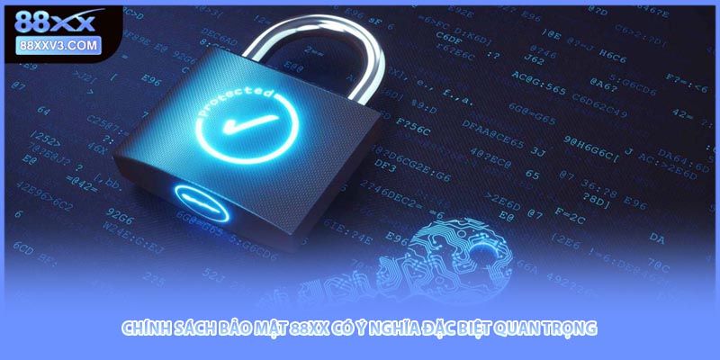 Chính sách bảo mật 88xx có ý nghĩa đặc biệt quan trọng