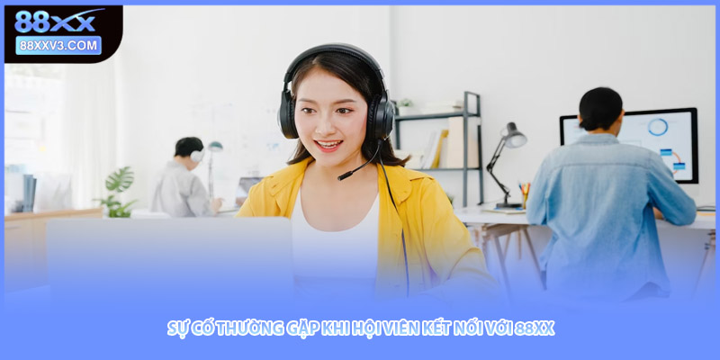 Sự cố thường gặp khi hội viên kết nối với 88XX